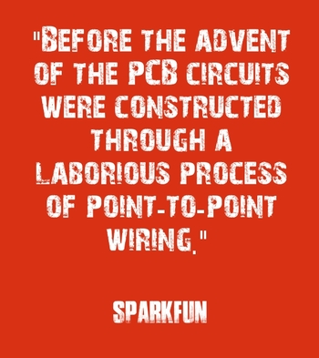 "Before the advent of the PCB circuits were constructed through a laborious process of point-to-point wiring." - SparkFun